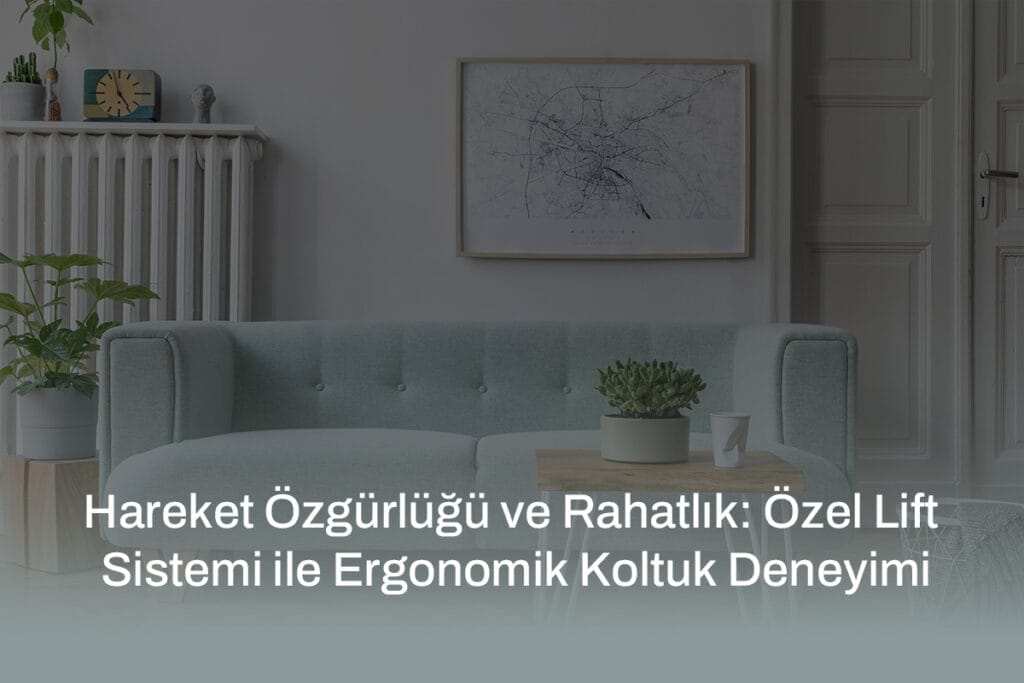 Zaranni özel lift sistemi ile ergonomik koltuk, hareket özgürlüğü ve konfor sunarak ev yaşamınızı iyileştirir.