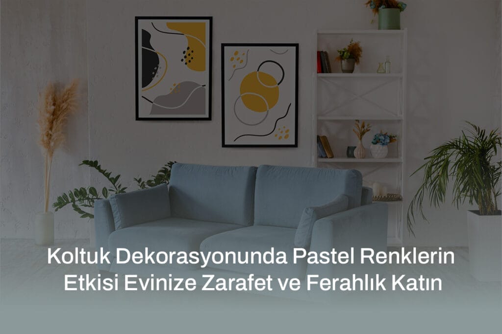 Zaranni blogunda, pastel renklerin koltuk dekorasyonunda yarattığı zarafet ve ferahlık etkisini keşfedin.