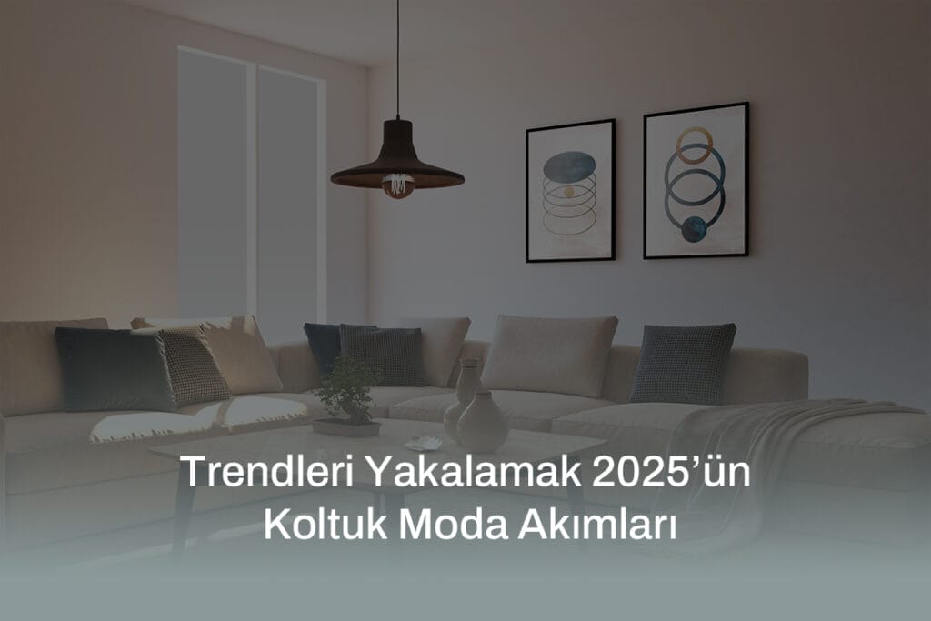 2025 koltuk moda akımlarını keşfedin, Zaranninin blog yazısında yaşam tarzı ve estetik değişimleri hakkında güncel bilgiler.