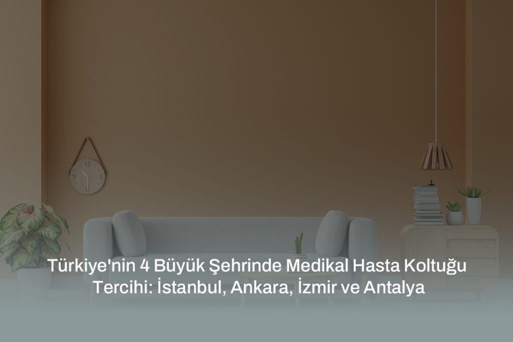 Türkiyenin 4 büyük şehrinde medikal hasta koltukları: İstanbul, Ankara, İzmir ve Antalyada konforlu destek sunan Zaranni.