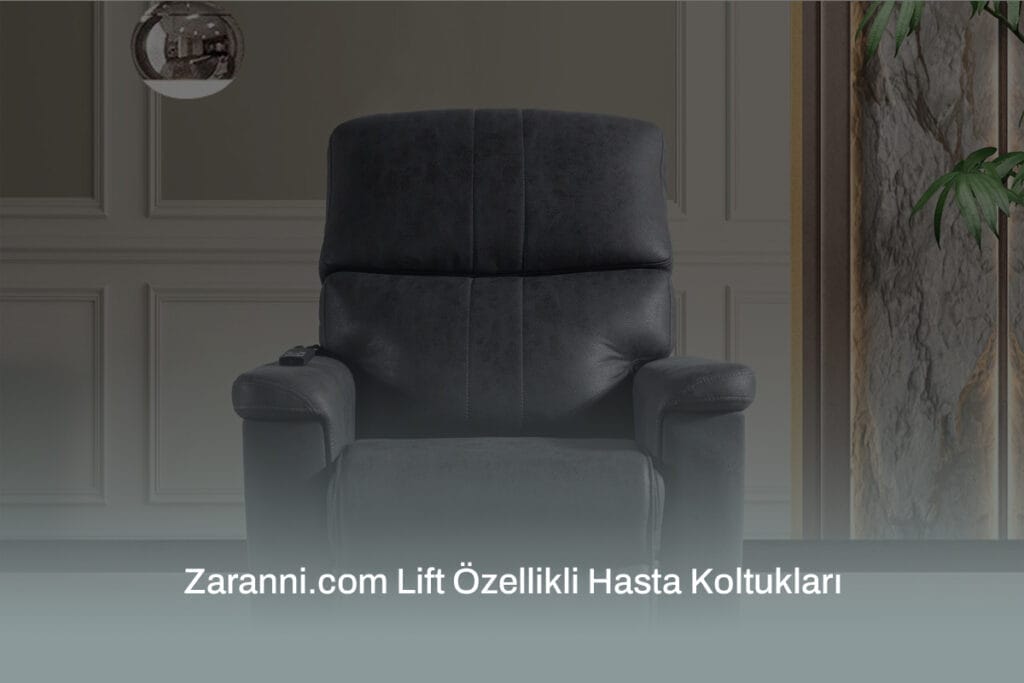 Zaranni.com lift özellikli hasta koltukları, hareket kabiliyeti kısıtlı bireyler için konfor ve bağımsızlık sunar.